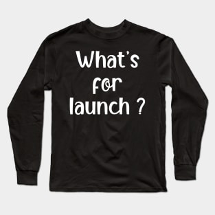 Funny Saying - Hilarious and Humorous Quotes - Whats for Lunch Long Sleeve T-Shirt